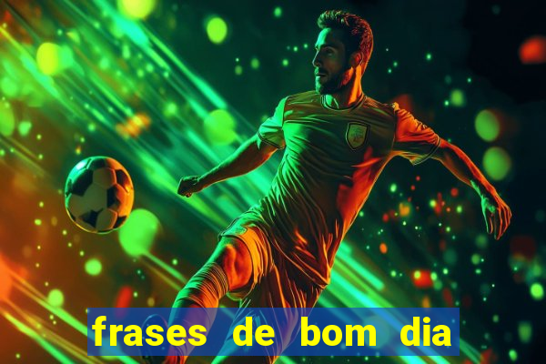 frases de bom dia motivacional trabalho